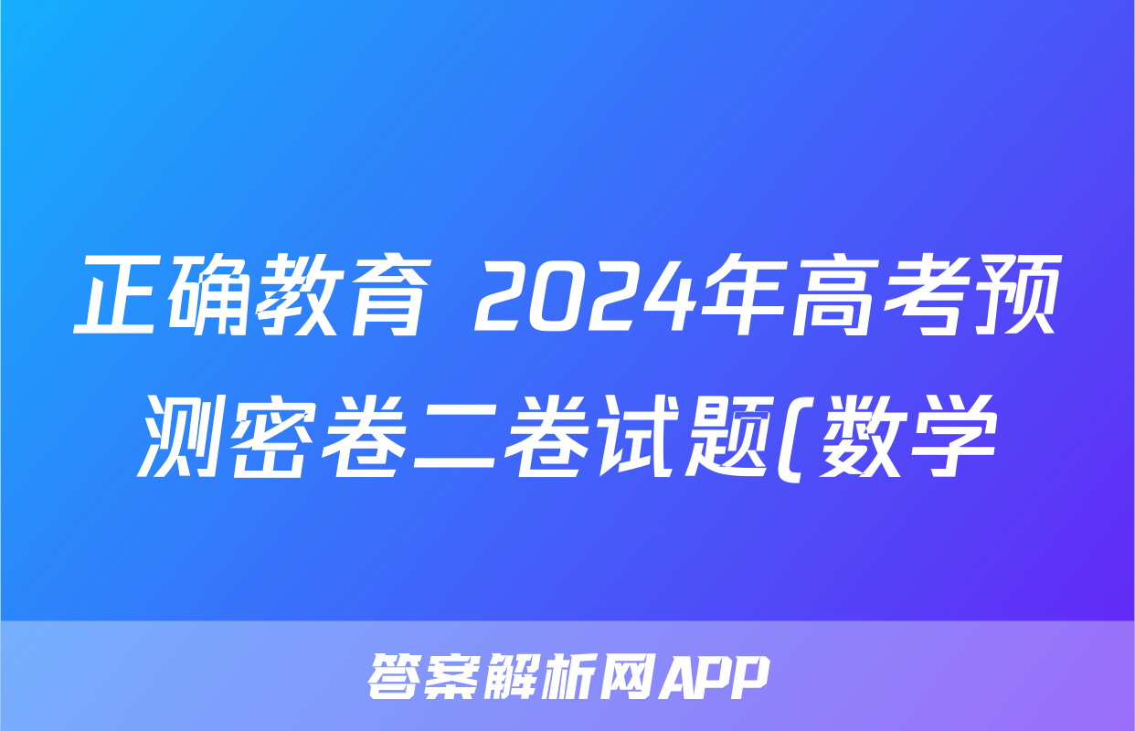 正确教育 2024年高考预测密卷二卷试题(数学)